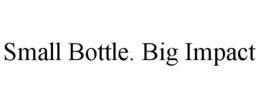 SMALL BOTTLE. BIG IMPACT trademark