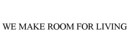WE MAKE ROOM FOR LIVING trademark