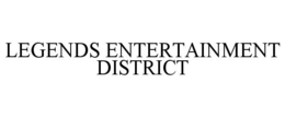 LEGENDS ENTERTAINMENT DISTRICT trademark
