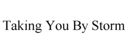 TAKING YOU BY STORM trademark
