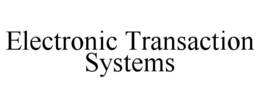 ELECTRONIC TRANSACTION SYSTEMS trademark