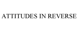 ATTITUDES IN REVERSE trademark