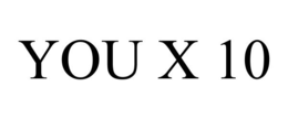 YOU X 10 trademark