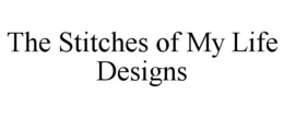 THE STITCHES OF MY LIFE DESIGNS trademark
