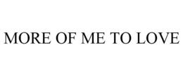 MORE OF ME TO LOVE trademark