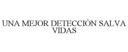 UNA MEJOR DETECCIÓN SALVA VIDAS trademark