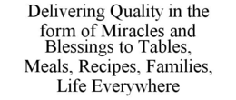 DELIVERING QUALITY IN THE FORM OF MIRACLES AND BLESSINGS TO TABLES, MEALS, RECIPES, FAMILIES, LIFE EVERYWHERE trademark