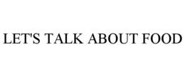 LET'S TALK ABOUT FOOD trademark