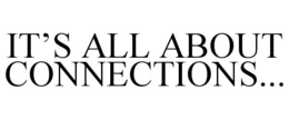 IT'S ALL ABOUT CONNECTIONS... trademark