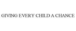 GIVING EVERY CHILD A CHANCE trademark