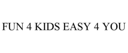 FUN 4 KIDS EASY 4 YOU trademark
