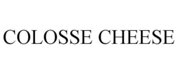 COLOSSE CHEESE trademark