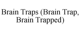 BRAIN TRAPS (BRAIN TRAP, BRAIN TRAPPED) trademark