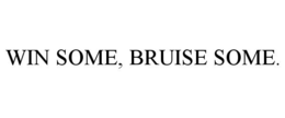WIN SOME, BRUISE SOME. trademark