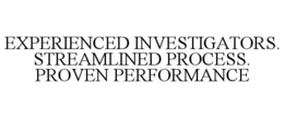 EXPERIENCED INVESTIGATORS. STREAMLINED PROCESS. PROVEN PERFORMANCE trademark