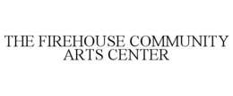 THE FIREHOUSE COMMUNITY ARTS CENTER trademark