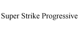 SUPER STRIKE PROGRESSIVE trademark