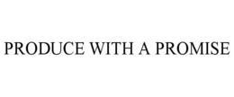 PRODUCE WITH A PROMISE trademark
