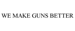 WE MAKE GUNS BETTER trademark