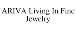ARIVA LIVING IN FINE JEWELRY trademark