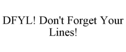 DFYL! DON'T FORGET YOUR LINES! trademark