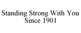 STANDING STRONG WITH YOU SINCE 1901 trademark