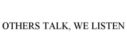 OTHERS TALK, WE LISTEN trademark