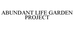 ABUNDANT LIFE GARDEN PROJECT trademark