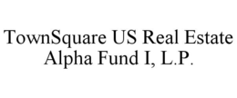 TOWNSQUARE US REAL ESTATE ALPHA FUND I, L.P. trademark