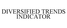 DIVERSIFIED TRENDS INDICATOR trademark