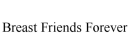 BREAST FRIENDS FOREVER trademark