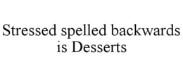 STRESSED SPELLED BACKWARDS IS DESSERTS trademark