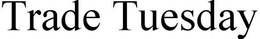 TRADE TUESDAY trademark
