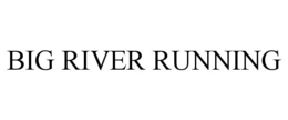BIG RIVER RUNNING trademark