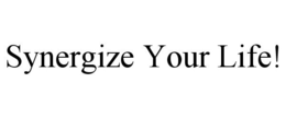 SYNERGIZE YOUR LIFE! trademark