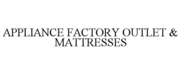 APPLIANCE FACTORY OUTLET & MATTRESSES trademark
