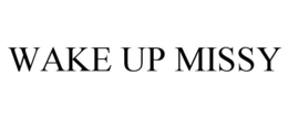 WAKE UP MISSY trademark