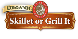 ORGANIC SKILLET OR GRILL IT AROMATICA ORGANICS trademark