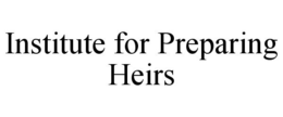 INSTITUTE FOR PREPARING HEIRS trademark