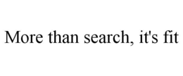 MORE THAN SEARCH, IT'S FIT trademark