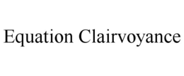EQUATION CLAIRVOYANCE trademark