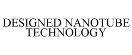 DESIGNED NANOTUBE TECHNOLOGY trademark