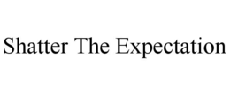 SHATTER THE EXPECTATION trademark