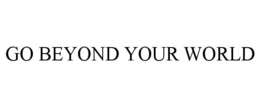 GO BEYOND YOUR WORLD trademark