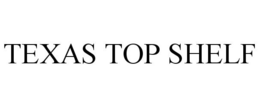 TEXAS TOP SHELF trademark