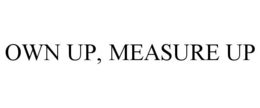 OWN UP, MEASURE UP trademark