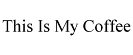 THIS IS MY COFFEE trademark