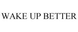 WAKE UP BETTER trademark