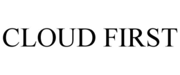 CLOUD FIRST trademark