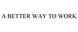 A BETTER WAY TO WORK trademark